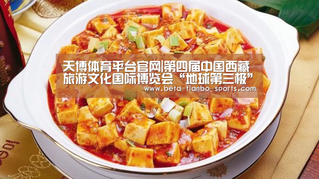 天博体育平台官网|第四届中国西藏旅游文化国际博览会“地球第三极”(图1) 天博体育平台官网